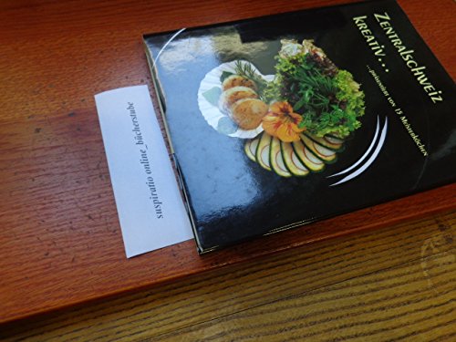 Zentralschweiz kreativ .... Präsentiert von 15 Meisterköchen Cooking & Enjoying