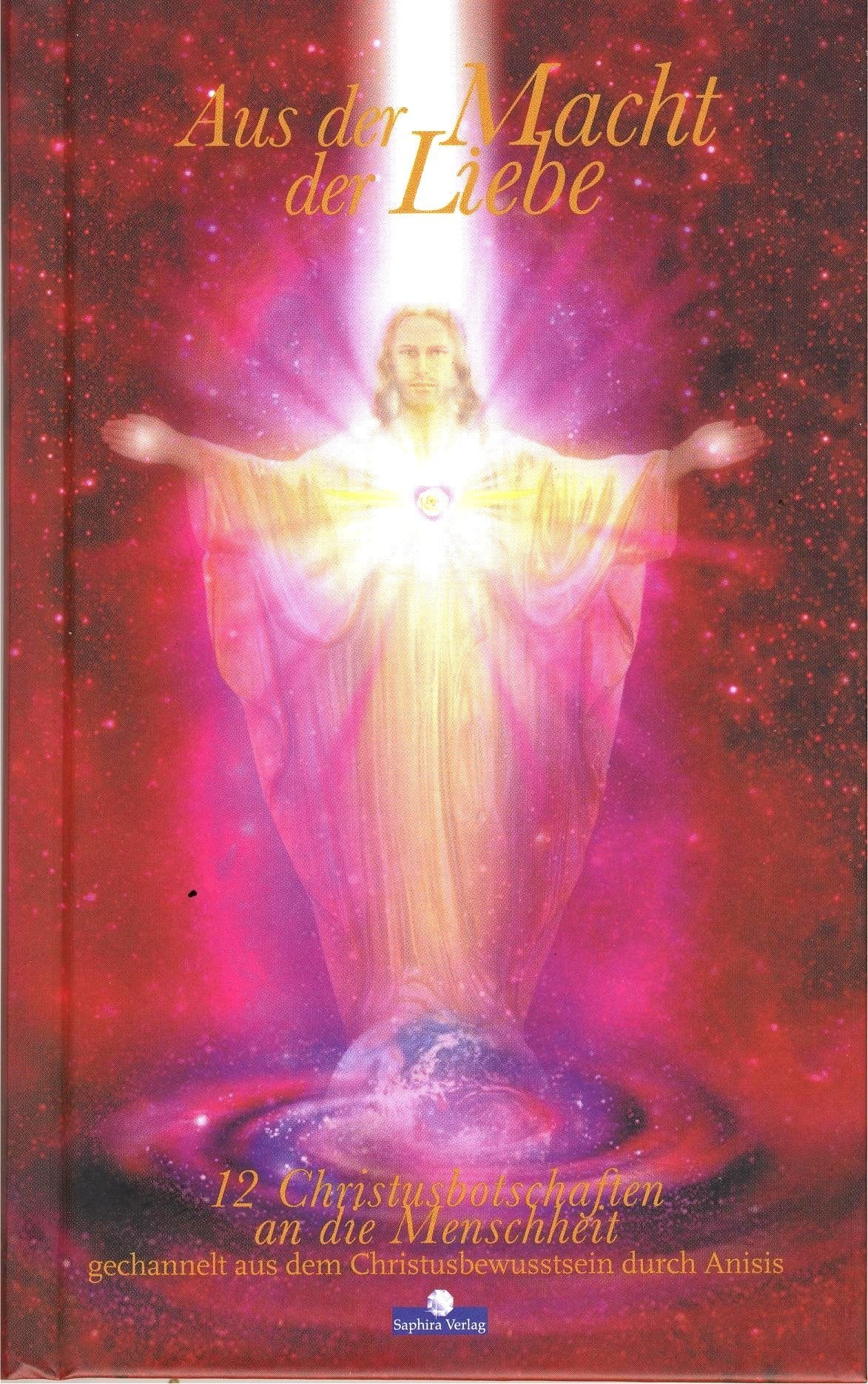 Aus der Macht der Liebe. 12 Christusbotschaften an die Menschheit gechannelt aus dem Christusbewusstsein durch Anisis Religion & Esotericism