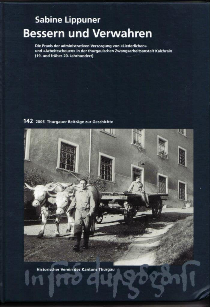 Bessern und Verwahren: Die Praxis der administrativen Versorgung von "Liederlichen" und "Arbeitsscheuen" in der thurgauischen Zwangsarbeitsanstalt ... (Thurgauer Beiträge zur Geschichte) Politics & History
