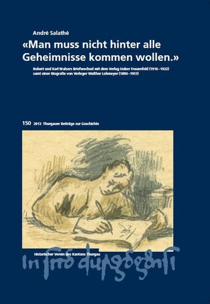 "Man muss nicht hinter alle Geheimnisse kommen wollen.": Robert und Karl Walsers Briefwechsel mit dem Verlag Huber Frauenfeld (1916–1922) samt einer ... (Thurgauer Beiträge zur Geschichte) Politics & History