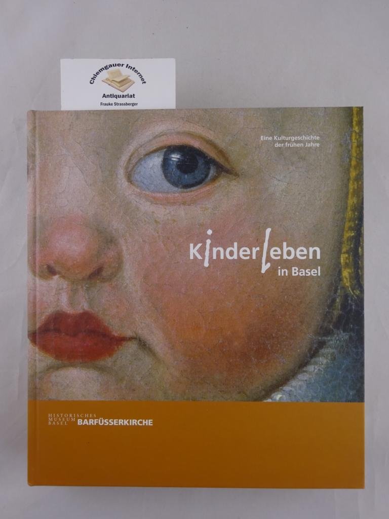 Kinderleben in Basel: Eine Kulturgeschichte der frühen Jahre. Katalog zur Ausstellung: 20.10.2005 - 13.3.2006 in Basel, Historisches Museum Basel, Barfüsserkirche Politics & History