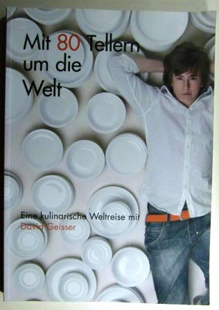 Mit 80 Tellern um die Welt. Eine kulinarische Weltreise mit David Geisser. Books