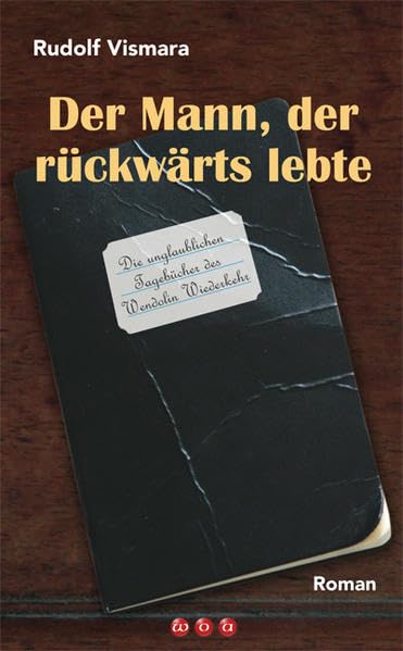 Der Mann, der rückwärts lebte: Die unglaublichen Tagebücher des Wendolin Wiederkehr Contemporary literature