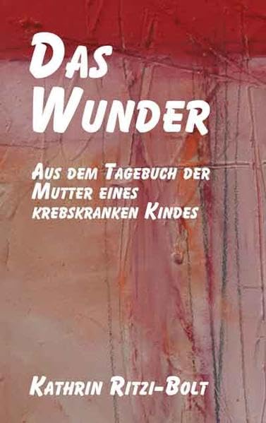 Das Wunder: Aus dem Tagebuch der Mutter eines krebskranken Kindes Classics