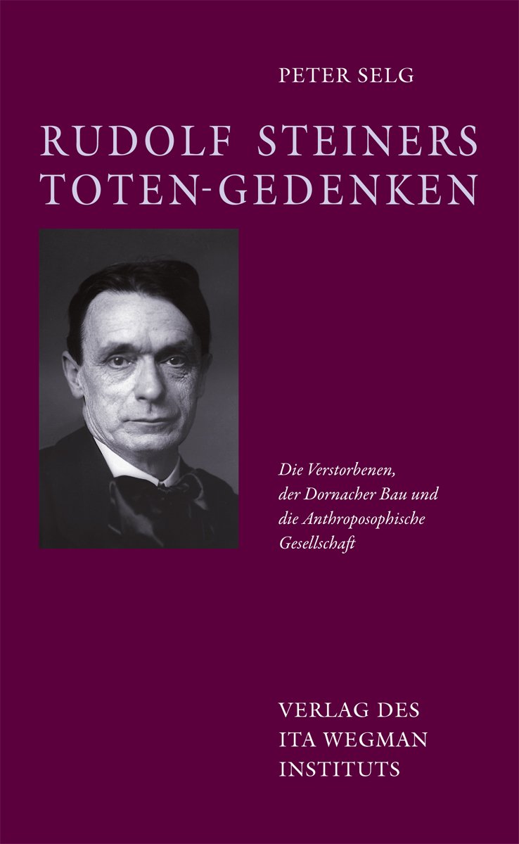 Rudolf Steiners Toten-Gedenken: Die Verstorbenen, der Dornacher Bau und die Anthroposophische Gesellschaft Memories