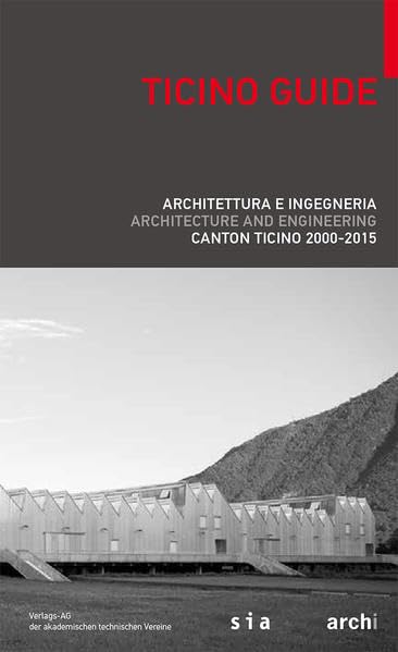 Ticino Guide: Architettura e ingegneria Canton Ticino 2000 – 2015 Film, Art & Culture