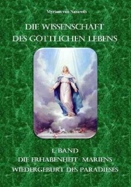 Die Wissenschaft des Göttlichen Lebens: Band 1: Die Erhabenheit Mariens - Wiedergeburt des Paradieses Religion & Esotericism