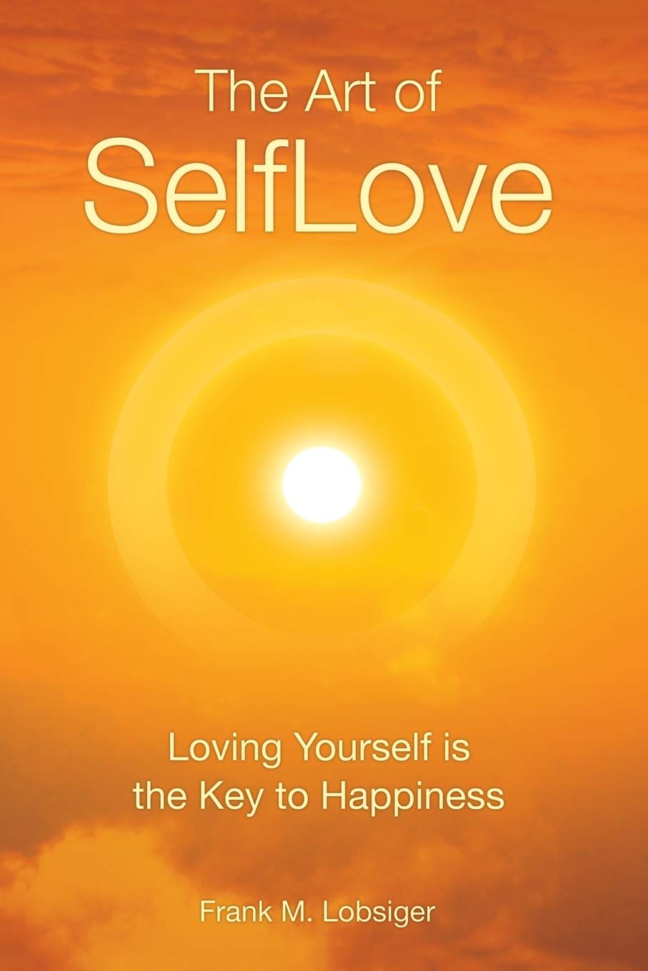 The Art of Selflove: Loving Yourself is the Key to Happiness Business, Finance & Career