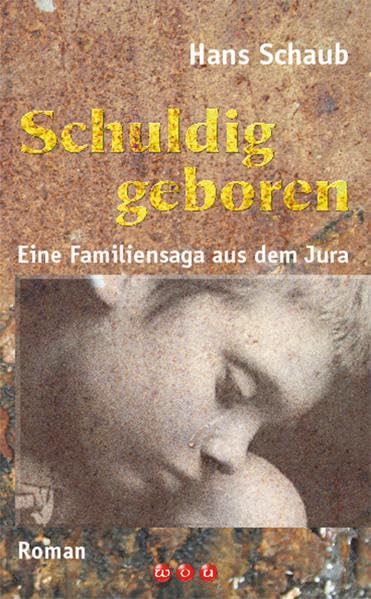 Schuldig geboren: Eine Familiensaga aus dem Jura: Eine Familiensaga aus dem Jura. Roman Contemporary literature Books