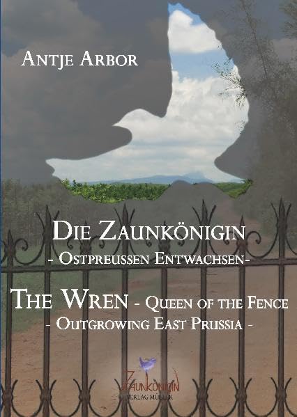 Die Zaunkönigin The Wren - Queen of the Fence: Ostpreussen entwachsen Outgrowing East Prussia Historical Fiction