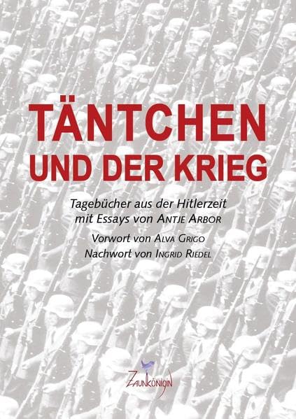 Täntchen und der Krieg: Tagebücher aus der Hitlerzeit mit Essays von Antje Arbor Memories