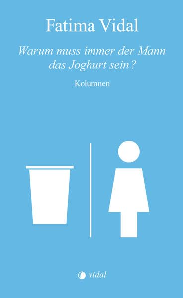 Warum muss immer der Mann das Joghurt sein?: Über die Liebe, das Leben und von anderen schönen Dingen – Kolumnen Contemporary literature