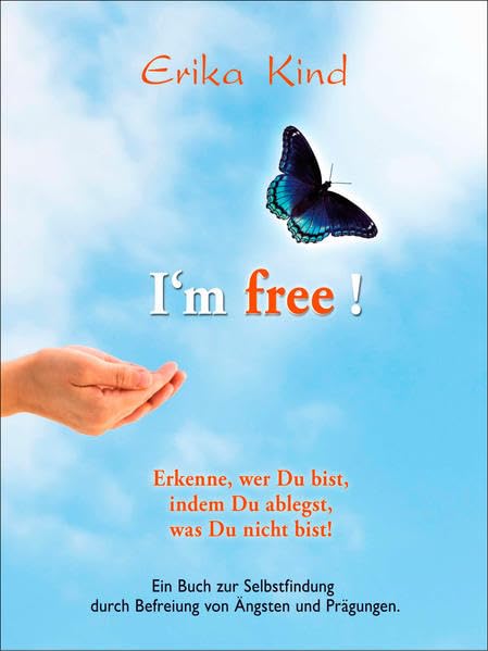 I'm free! - Erkenne, wer Du bist, indem Du ablegst, was Du nicht bist!: Ein Buch zur Selbstfindung durch Befreiung von Ängsten und Prägungen Religion & Esotericism