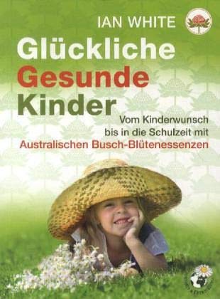 Glückliche Gesunde Kinder: Vom Kinderwunsch bis in die Schulzeit mit Australischen Busch-Blütenessenzen Health, Nutrition & Fitness