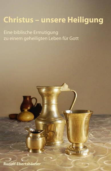 Christus - unsere Heiligung: Eine biblische Ermutigung zu einem geheiligten Leben für Gott Religion & Esotericism
