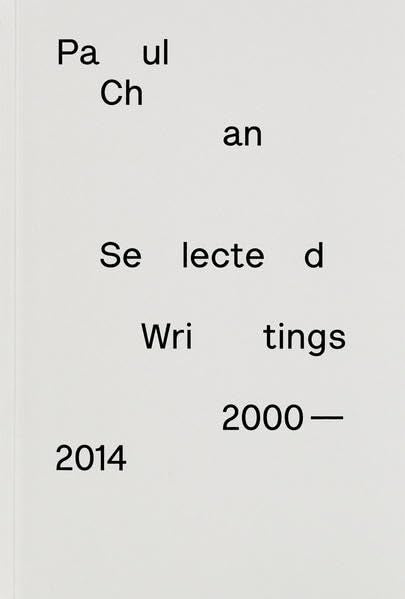 Paul Chan. Selected Writings 2000–2014 Film, Art & Culture