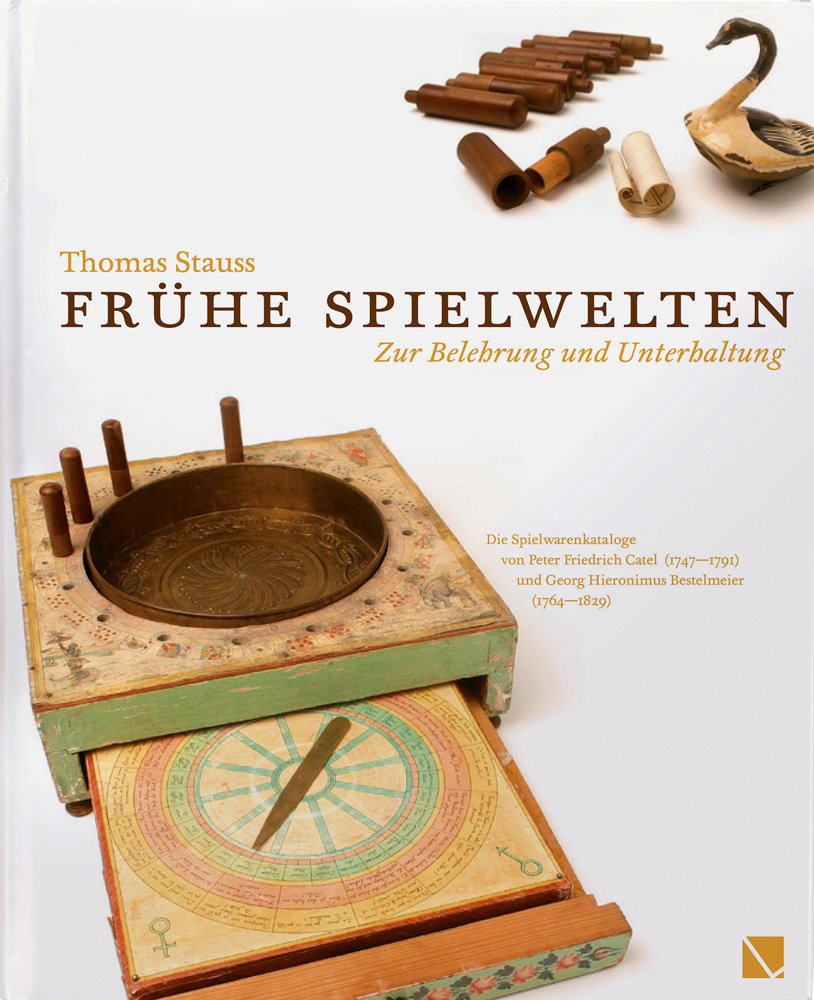 Frühe Spielwelten. Zur Belehrung und Unterhaltung.: Die Spielwarenkataloge von Peter Friedrich Catel (1747–1791) und Georg Hieronimus Bestelmeier (1764–1829) Film, Art & Culture