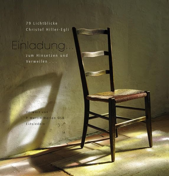 Einladung - 79 Lichtblicke: Einladung zum Hinsetzen und Verweilen, mit Vorwort von P. Martin Werlen OSB Einsiedeln Poetry