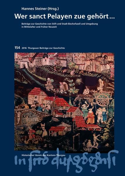 Wer sanct Pelayen zue gehört...: Beiträge zur Geschichte von Stift und Stadt Bischofszell und Umgebung in Mittelalter und Früher Neuzeit (Thurgauer Beiträge zur Geschichte) Politics & History