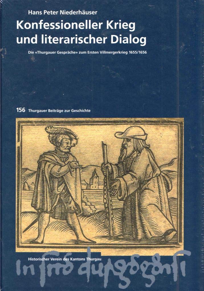Konfessioneller Krieg und literarischer Dialog: Die Thurgauer Gespräche zum Ersten Villmergerkrieg 1655/1656 (Thurgauer Beiträge zur Geschichte) Books