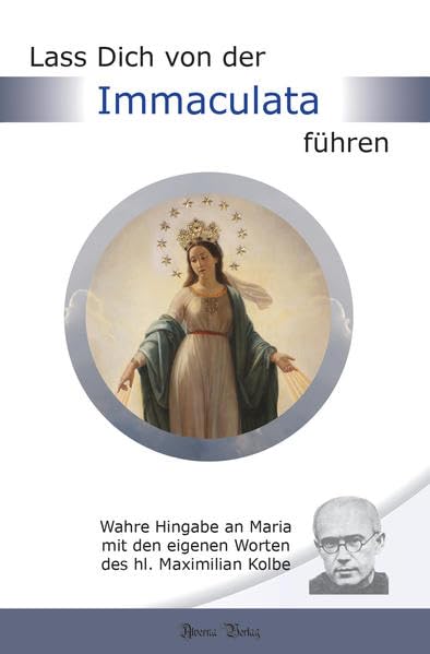 Lass Dich von der Immaculata führen: Wahre Hingabe an Maria mit den eigenen Worten des hl. Maximilian Kolbe Religion & Esotericism