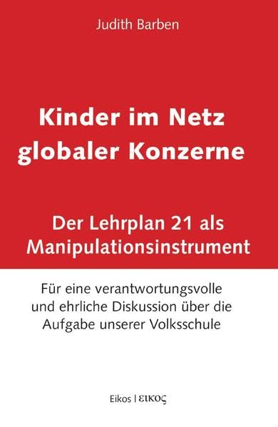 Kinder im Netz globaler Konzerne: Der Lehrplan 21 als Manipulationsinstrument. Für eine verantwortungsvolle und ehrliche Diskussion über die Aufgabe unserer Volksschule Politics & History