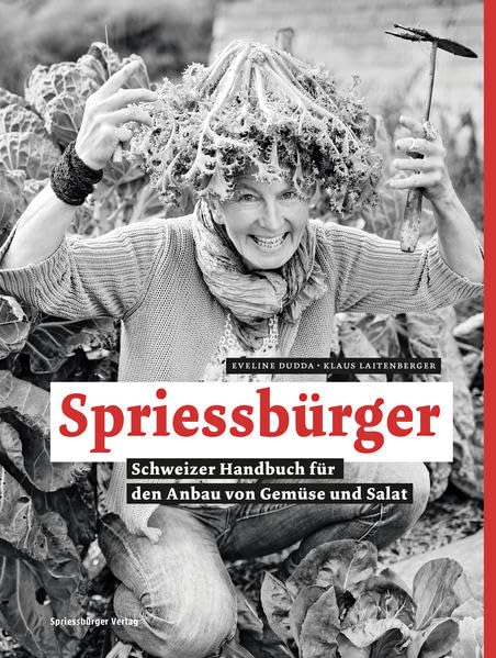 Spriessbürger: Schweizer Handbuch für den Anbau von Gemüse und Salat Garden & Plants