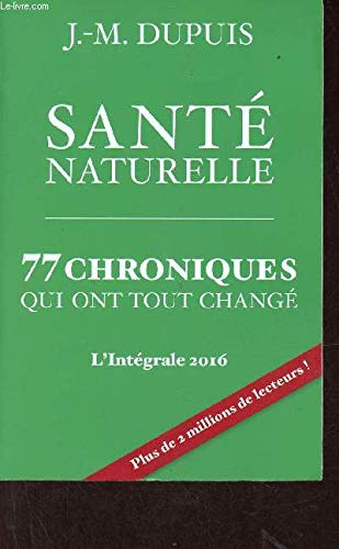 Santé naturelle - 77 chroniques qui ont tout changé - L'intégrale 2016. book