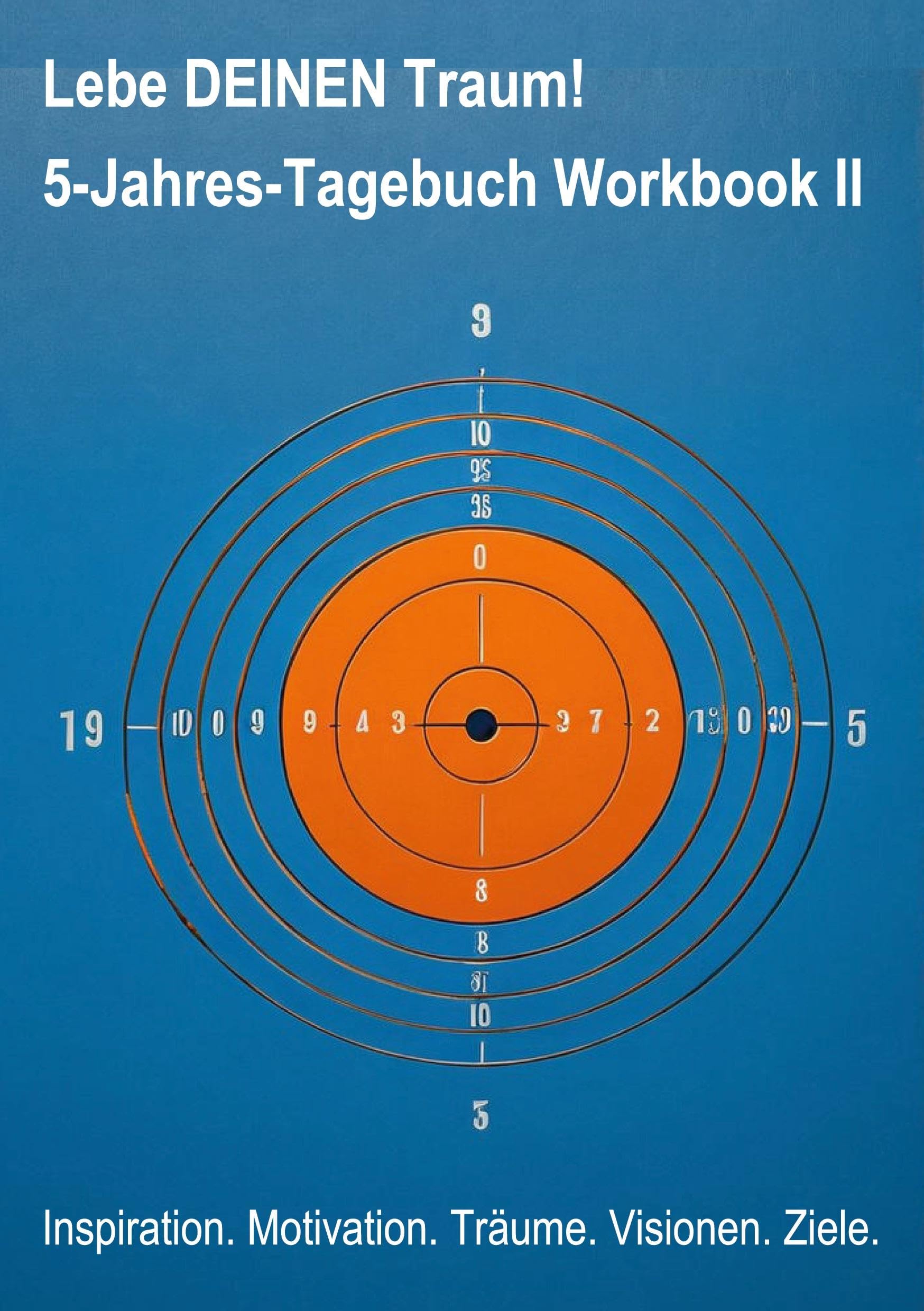 Lebe DEINEN Traum! 5-Jahres-Tagebuch Workbook II: Inspiration. Motivation. Träume. Visionen. Ziele. Business, Finance & Career