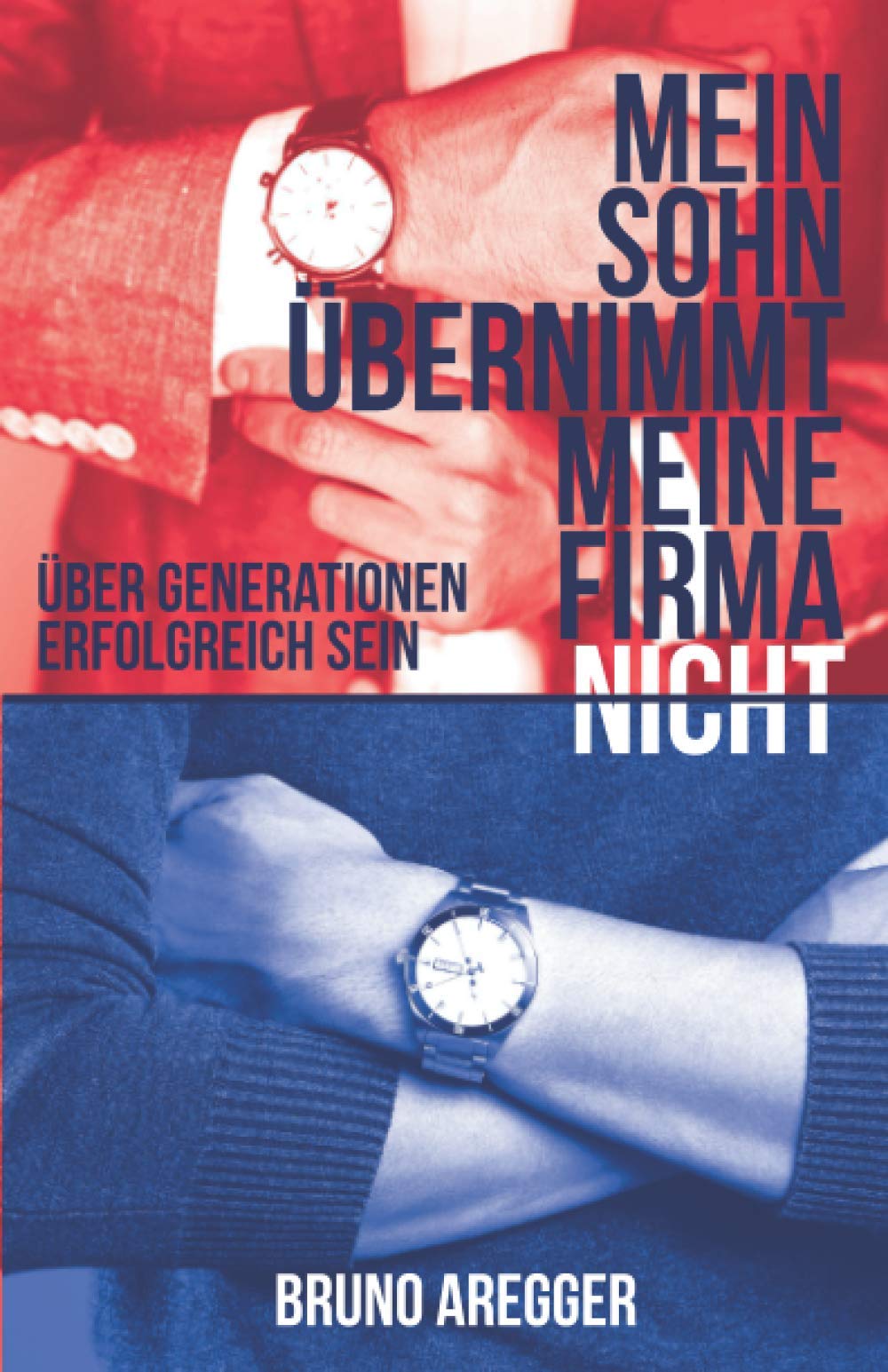 Mein Sohn übernimmt meine Firma (nicht): Über Generationen erfolgreich sein Business, Finance & Career