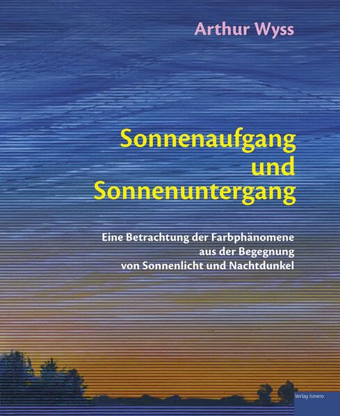 Sonnenaufgang und Sonnenuntergang: Eine Betrachtung der Farbphänomene aus der Begegnung von Sonnenlicht und Nachtdunkel - Wyss, Arthur book