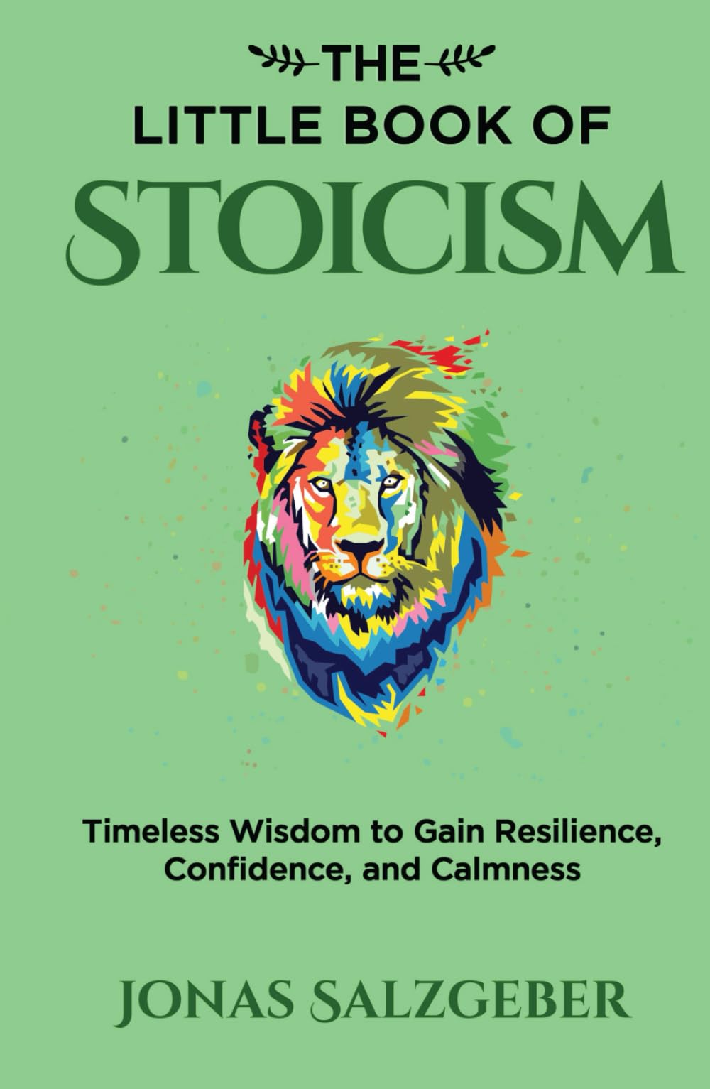 The Little Book of Stoicism: Timeless Wisdom to Gain Resilience, Confidence, and Calmness Philosophy