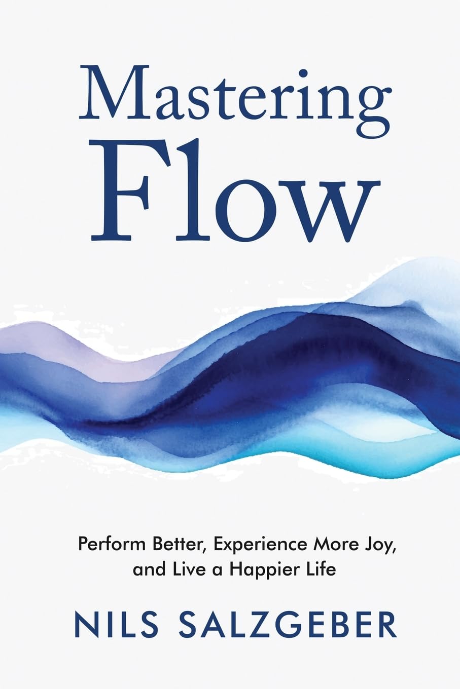 Mastering Flow: Perform Better, Experience More Joy, and Live a Happier Life Health, Nutrition & Fitness