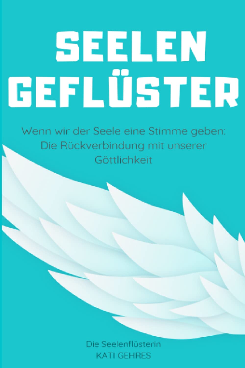 Seelengeflüster: Wenn wir der Seele eine Stimme geben: Die Rückverbindung mit unserer Göttlichkeit Religion & Esotericism