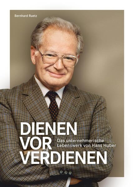 Dienen vor Verdienen: Das unternehmerische Lebenswerk von Hans Huber Politics & Society
