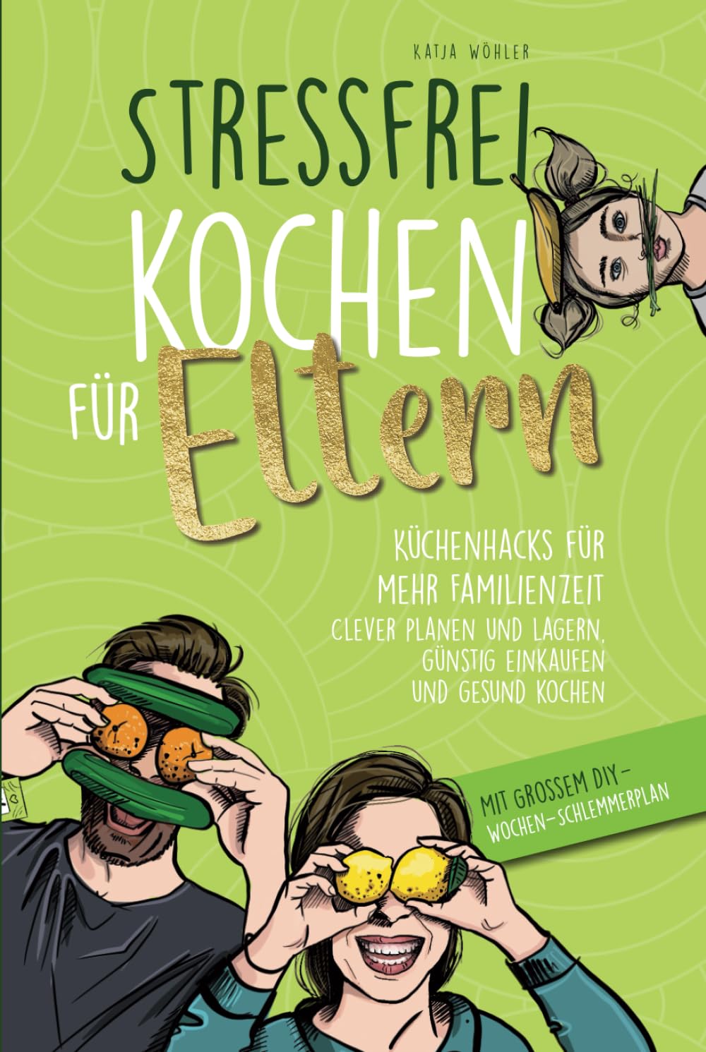 Stressfrei kochen für Eltern: Küchenhacks für mehr Familienzeit | clever planen und lagern, günstig einkaufen und gesund kochen (Hilfe für Eltern) Parents & Children