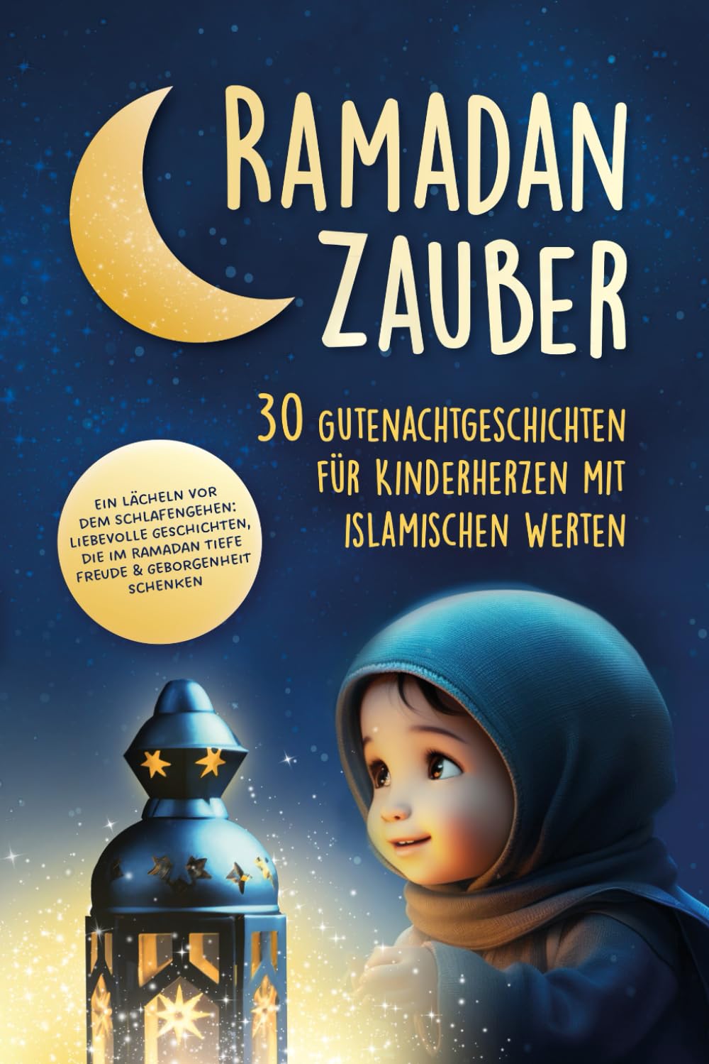 Ramadan-Zauber: 30 Gutenachtgeschichten für Kinderherzen mit islamischen Werten Ein Lächeln vor dem Schlafengehen: liebevolle Geschichten, die im Ramadan tiefe Freude und Geborgenheit schenken Essays & Short Stories
