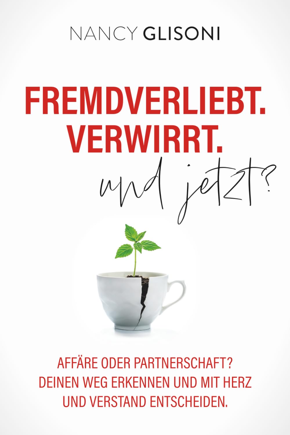 Fremdverliebt. Verwirrt. Und jetzt?: Affäre oder Partnerschaft? Deinen Weg erkennen und mit Herz und Verstand entscheiden Partnership & Love