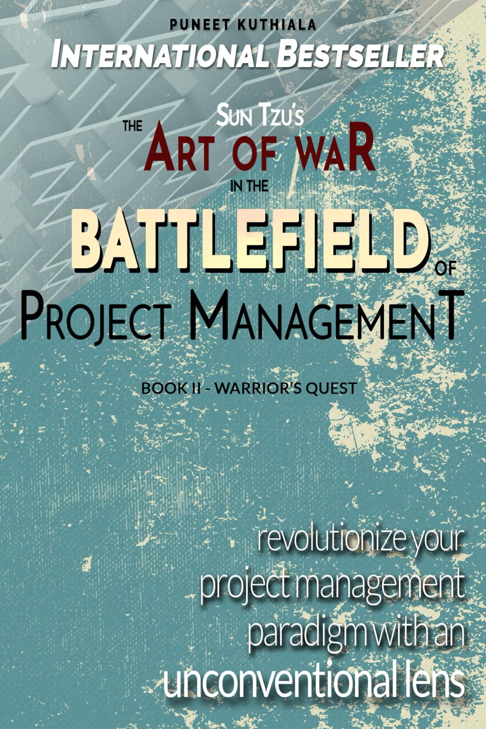 Sun Tzu's The Art of War in the Battlefield of Project Management: Revolutionize your Project Management paradigm with an Unconventional Lens Business, Finance & Career