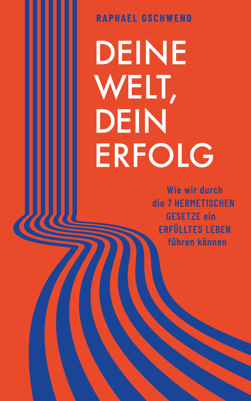 Deine Welt, dein Erfolg - Verwirkliche dich jetzt!: Wie wir durch die 7 HERMETISCHEN GESETZE ein ERFÜLLTES LEBEN führen können Lifestyle