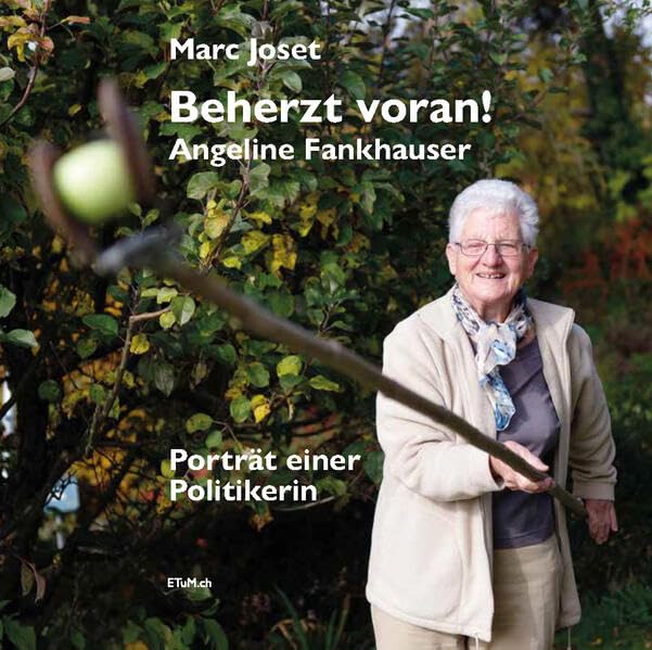 Beherzt voran!: Angeline Fankhauser, Porträt einer Politikerin Politics & Society