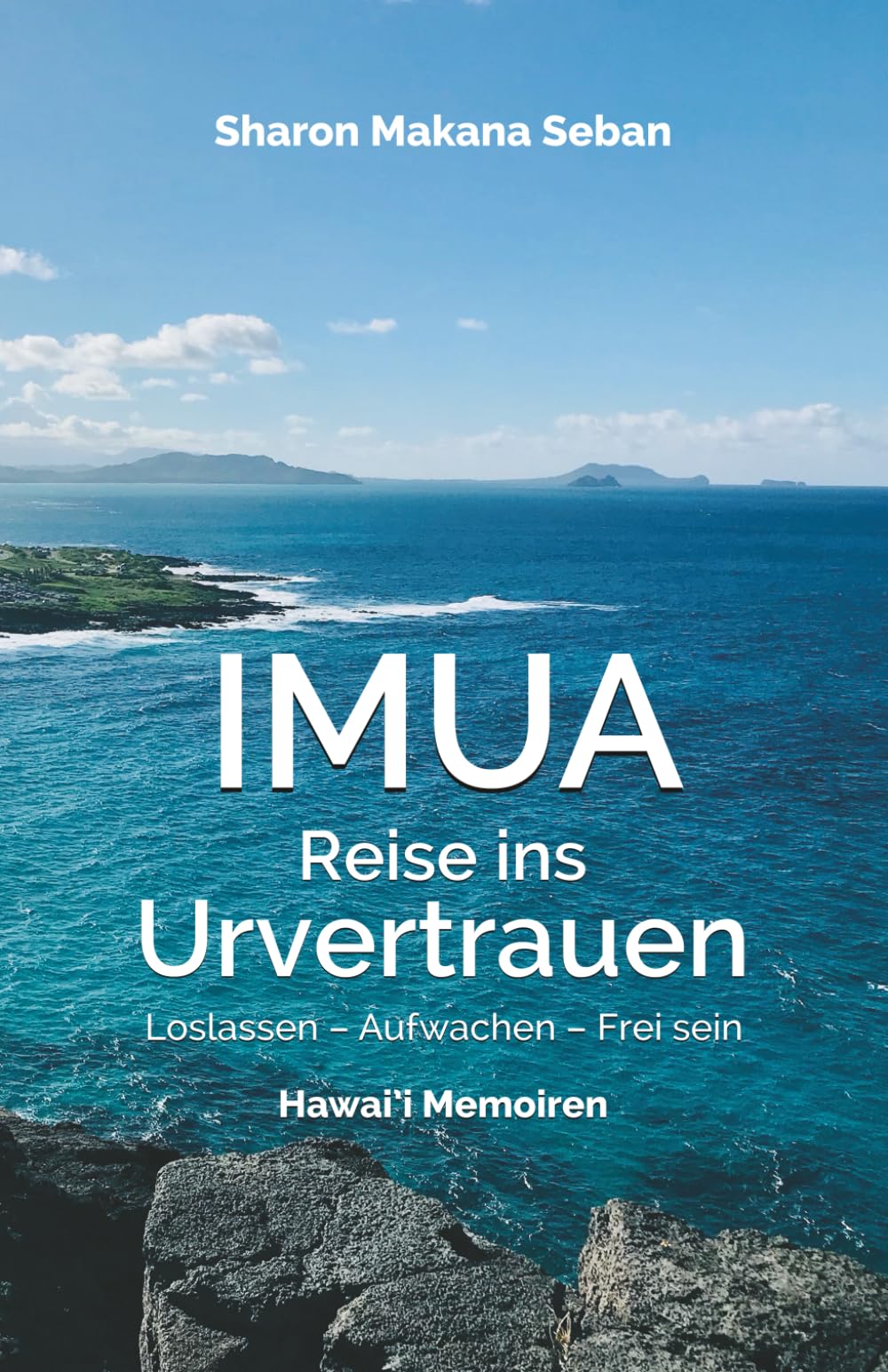 IMUA – Reise ins Urvertrauen: Loslassen – Aufwachen – Frei sein. Hawai’i Memoiren Art & Literature