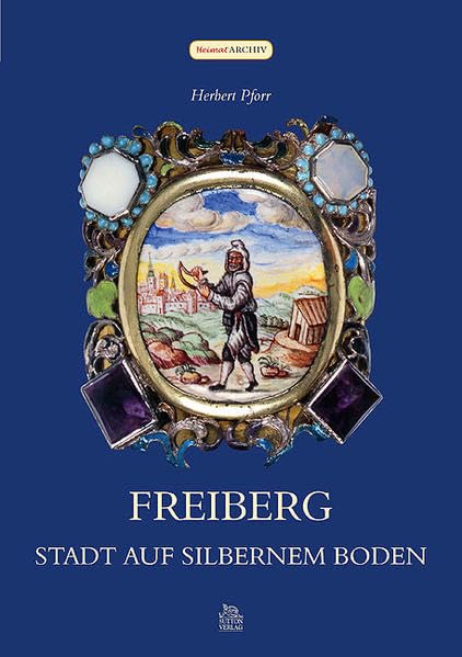 Freiberg: Stadt auf silbernem Boden (ArchivbilderNEU) Politics & History