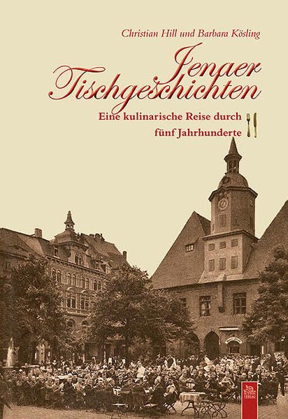 Jenaer Tischgeschichten: Eine kulinarische Reise durch fünf Jahrhunderte Politics & History