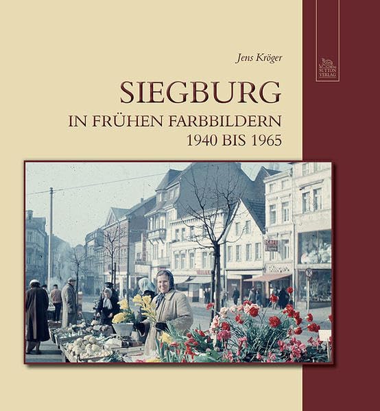 Siegburg in frühen Farbbildern: 1940 bis 1965 (Archivbilder) Politics & History