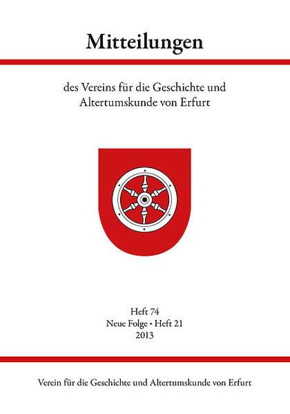 Mitteilungen des Vereins für die Geschichte und Altertumskunde von Erfurt: Heft 74, Neue Folge - Heft 21, 2013 Politics & History