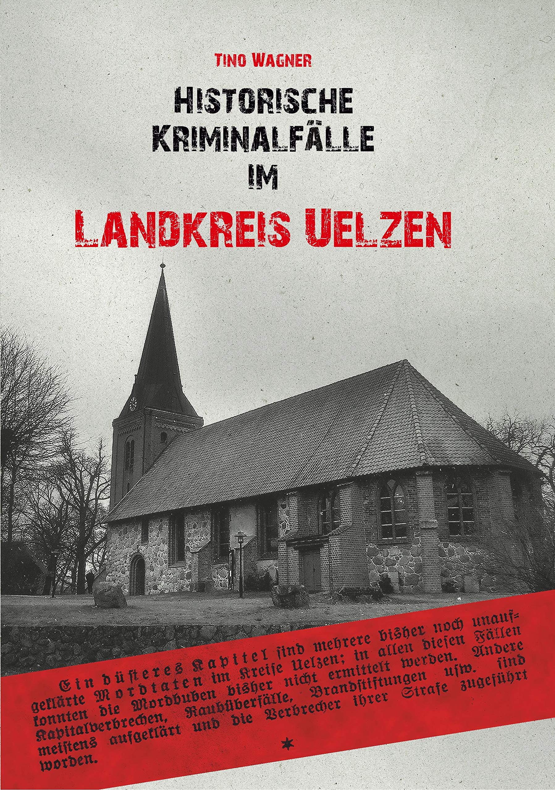 Historische Kriminalfälle im Landkreis Uelzen - blutige Morde, hinterlistige Diebstähle und andere lokale Kurzkrimis erwarten den Leser auf dieser abgründigen Zeitreise in die Kriminalgeschichte Politics & History