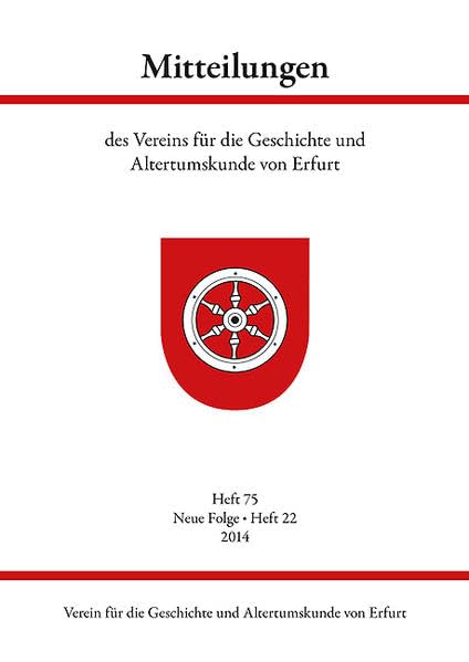 Mitteilungen des Vereins für die Geschichte und Altertumskunde von Erfurt: Heft 75, Neue Folge - Heft 22, 2014 Politics & History
