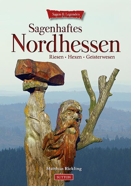 Sagenhaftes Nordhessen: Riesen. Hexen. Geisterwesen (Sutton Sagen & Legenden) Fairy Tales & Legends