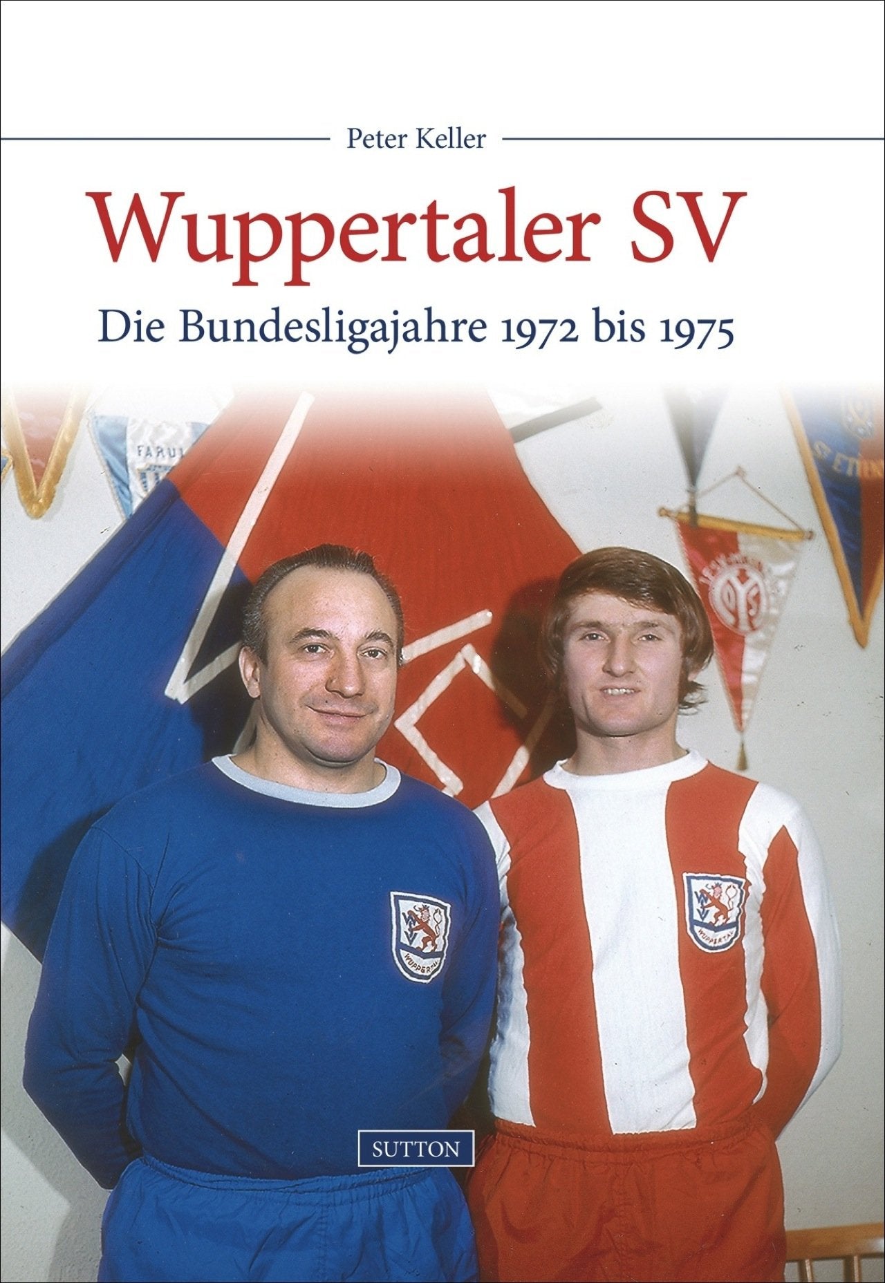 Wuppertaler SV: Die Bundesligajahre 1972 bis 1975 (Sutton Archivbilder) Leisure, Home & Garden